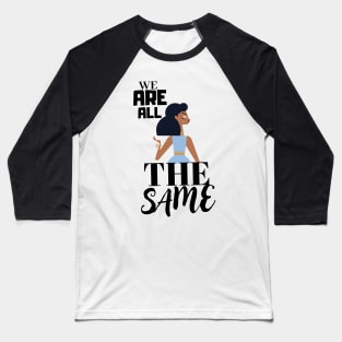 We are all the same. Baseball T-Shirt